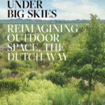Gardens Under Big Skies: Reimagining Outdoor Space, the Dutch Way