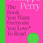 The Book You Want Everyone You Love* To Read *(and maybe a few you don’t): THE SUNDAY TIMES BESTSELLER