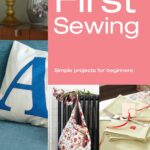 First Sewing: Simple projects for beginners (First Crafts)