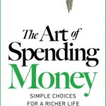 The Art of Spending Money: Simple Choices for a Richer Life (From Morgan Housel - The Bestsellers author of The Psychology of Money and Same as Ever – A Powerful Book on How to Use Money Wisely)