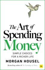 The Art of Spending Money: Simple Choices for a Richer Life (From Morgan Housel - The Bestsellers author of The Psychology of Money and Same as Ever – A Powerful Book on How to Use Money Wisely)