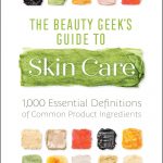 Beauty Geek's Guide to Skin Care: 1,000 Essential Definitions of Common Product Ingredients